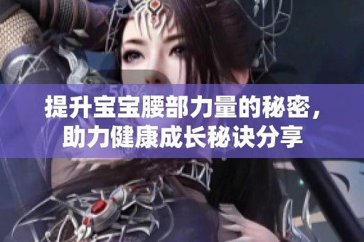 提升寶寶腰部力量的秘密，助力健康成長(zhǎng)秘訣分享