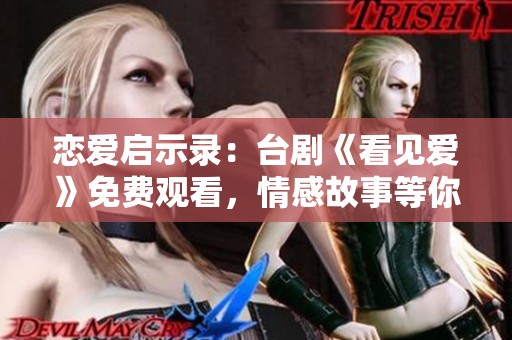 戀愛啟示錄：臺劇《看見愛》免費觀看，情感故事等你來探索