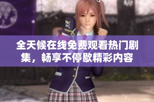 全天候在線免費(fèi)觀看熱門(mén)劇集，暢享不停歇精彩內(nèi)容