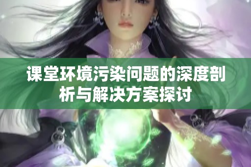 課堂環(huán)境污染問題的深度剖析與解決方案探討