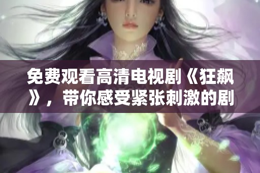 免費觀看高清電視劇《狂飆》，帶你感受緊張刺激的劇情體驗