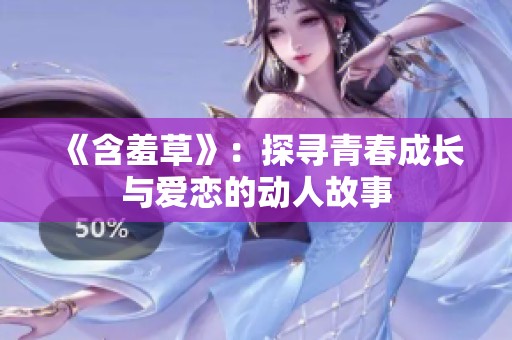 《含羞草》：探尋青春成長(zhǎng)與愛戀的動(dòng)人故事
