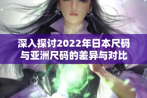 深入探討2022年日本尺碼與亞洲尺碼的差異與對比
