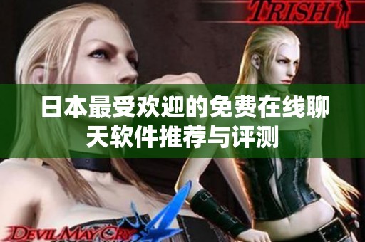 日本最受歡迎的免費(fèi)在線聊天軟件推薦與評(píng)測(cè)