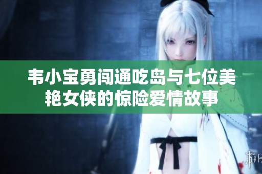 韋小寶勇闖通吃島與七位美艷女俠的驚險愛情故事