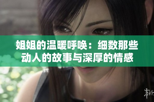 姐姐的溫暖呼喚：細數(shù)那些動人的故事與深厚的情感