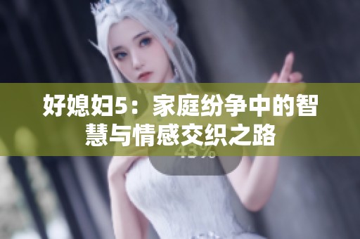 好媳婦5：家庭紛爭中的智慧與情感交織之路