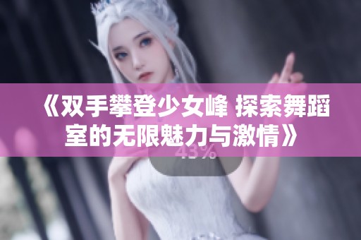 《雙手攀登少女峰 探索舞蹈室的無限魅力與激情》
