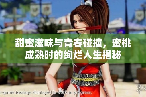 甜蜜滋味與青春碰撞，蜜桃成熟時的絢爛人生揭秘