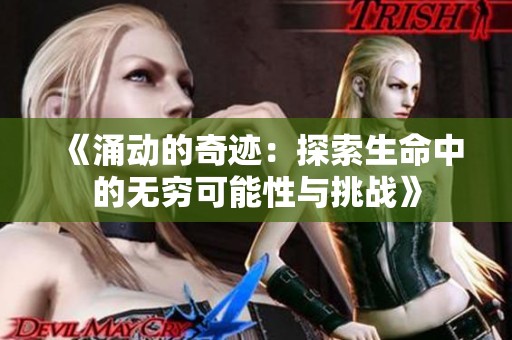 《涌動(dòng)的奇跡：探索生命中的無(wú)窮可能性與挑戰(zhàn)》
