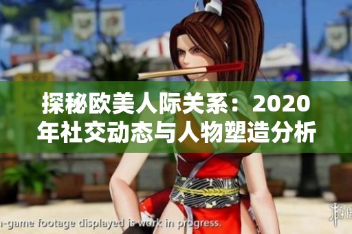 探秘歐美人際關(guān)系：2020年社交動(dòng)態(tài)與人物塑造分析