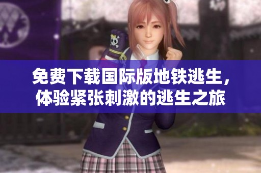 免費(fèi)下載國際版地鐵逃生，體驗(yàn)緊張刺激的逃生之旅