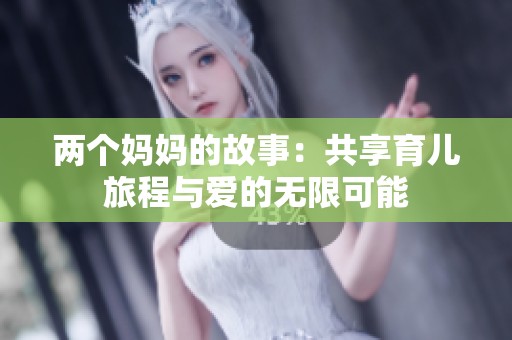 兩個媽媽的故事：共享育兒旅程與愛的無限可能