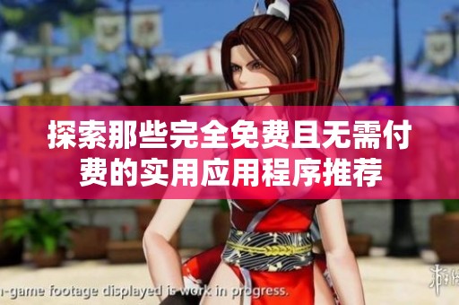 探索那些完全免費(fèi)且無需付費(fèi)的實(shí)用應(yīng)用程序推薦