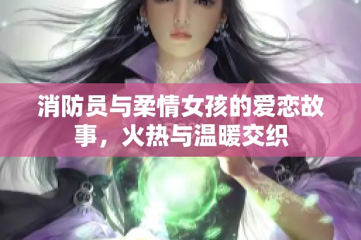 消防員與柔情女孩的愛戀故事，火熱與溫暖交織