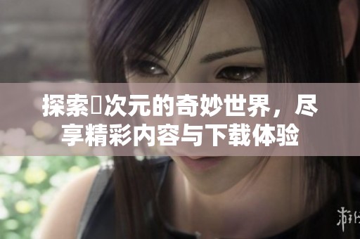 探索囧次元的奇妙世界，盡享精彩內(nèi)容與下載體驗