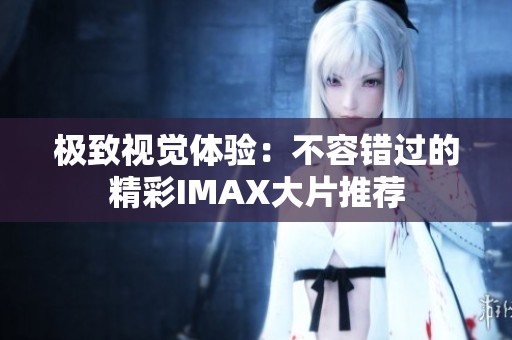 極致視覺體驗(yàn)：不容錯(cuò)過的精彩IMAX大片推薦