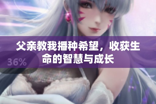 父親教我播種希望，收獲生命的智慧與成長
