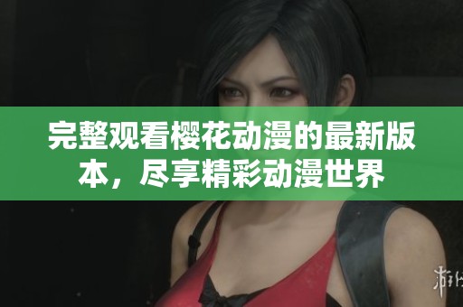 完整觀看櫻花動漫的最新版本，盡享精彩動漫世界