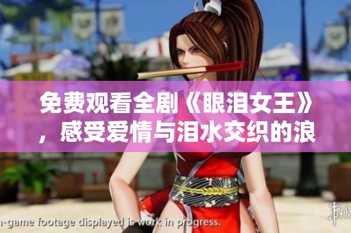 免費觀看全劇《眼淚女王》，感受愛情與淚水交織的浪漫故事