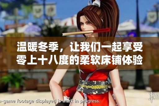 溫暖冬季，讓我們一起享受零上十八度的柔軟床鋪體驗