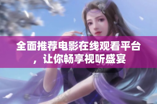 全面推薦電影在線觀看平臺，讓你暢享視聽盛宴