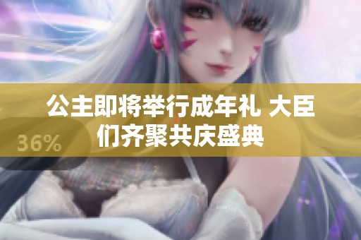 公主即將舉行成年禮 大臣們齊聚共慶盛典