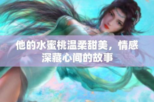 他的水蜜桃溫柔甜美，情感深藏心間的故事