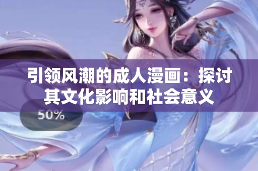 引領(lǐng)風(fēng)潮的成人漫畫(huà)：探討其文化影響和社會(huì)意義