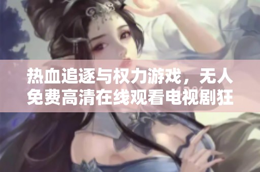 熱血追逐與權(quán)力游戲，無人免費高清在線觀看電視劇狂飆！