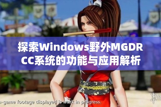 探索Windows野外MGDRCC系統(tǒng)的功能與應(yīng)用解析