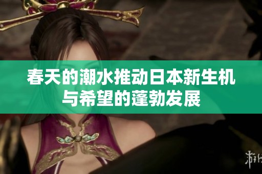 春天的潮水推動日本新生機與希望的蓬勃發(fā)展
