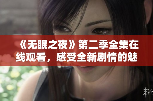 《無眠之夜》第二季全集在線觀看，感受全新劇情的魅力