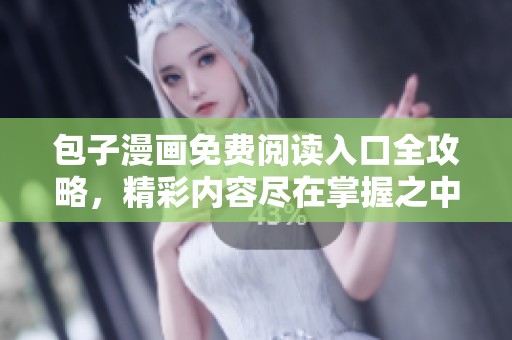 包子漫畫免費閱讀入口全攻略，精彩內(nèi)容盡在掌握之中