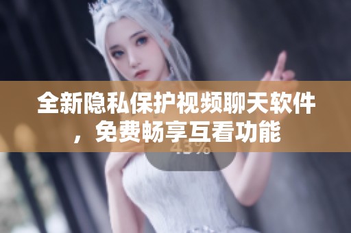 全新隱私保護(hù)視頻聊天軟件，免費(fèi)暢享互看功能