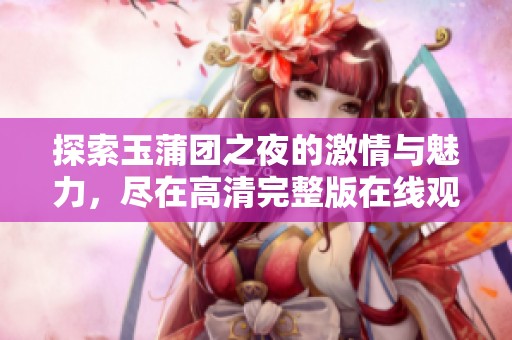 探索玉蒲團之夜的激情與魅力，盡在高清完整版在線觀看