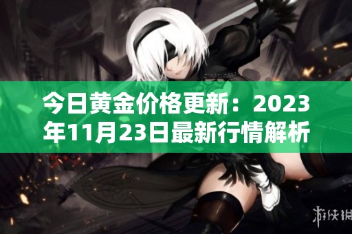 今日黃金價格更新：2023年11月23日最新行情解析