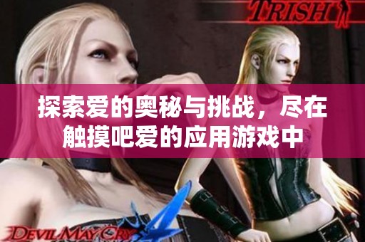 探索愛(ài)的奧秘與挑戰(zhàn)，盡在觸摸吧愛(ài)的應(yīng)用游戲中