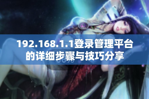 192.168.1.1登錄管理平臺(tái)的詳細(xì)步驟與技巧分享