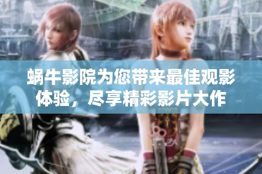蝸牛影院為您帶來最佳觀影體驗，盡享精彩影片大作