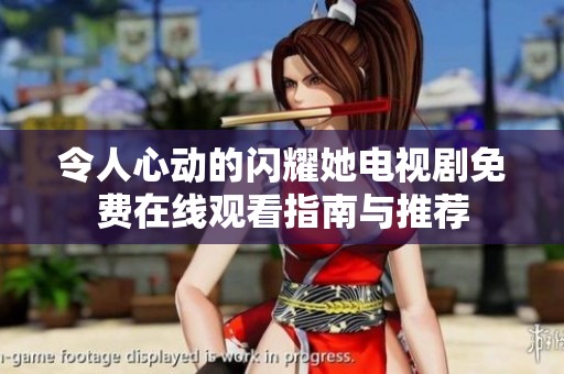 令人心動(dòng)的閃耀她電視劇免費(fèi)在線觀看指南與推薦