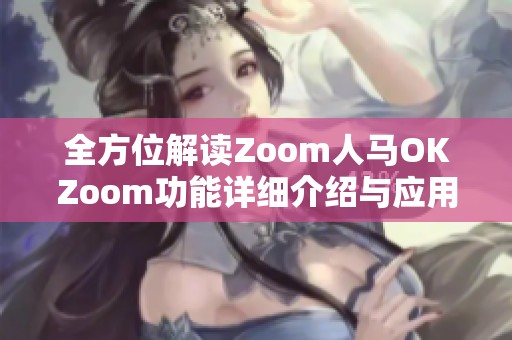 全方位解讀Zoom人馬OKZoom功能詳細(xì)介紹與應(yīng)用技巧