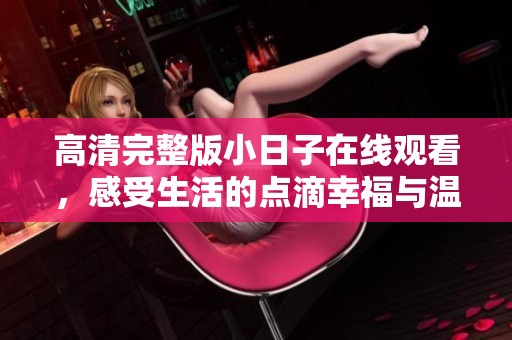 高清完整版小日子在線觀看，感受生活的點滴幸福與溫馨