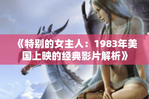 《特別的女主人：1983年美國上映的經(jīng)典影片解析》