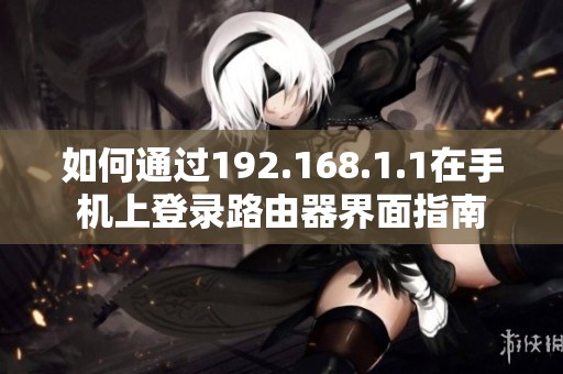 如何通過192.168.1.1在手機(jī)上登錄路由器界面指南