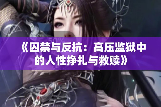 《囚禁與反抗：高壓監(jiān)獄中的人性掙扎與救贖》
