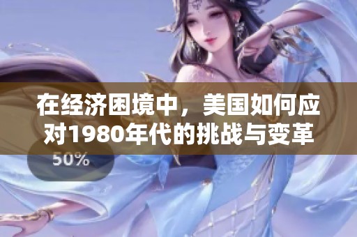 在經(jīng)濟(jì)困境中，美國如何應(yīng)對1980年代的挑戰(zhàn)與變革
