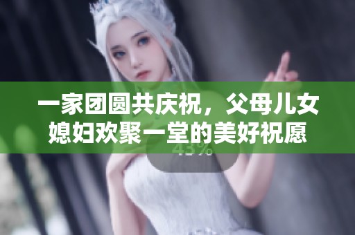 一家團圓共慶祝，父母兒女媳婦歡聚一堂的美好祝愿