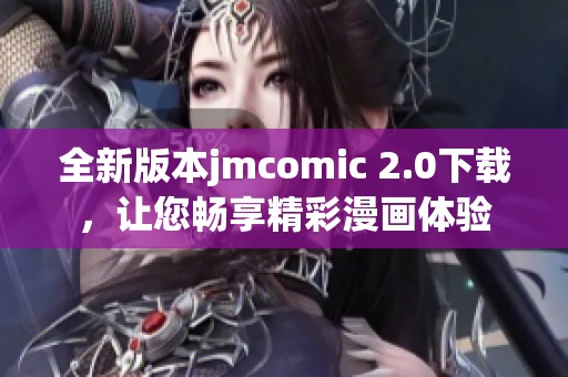 全新版本jmcomic 2.0下載，讓您暢享精彩漫畫(huà)體驗(yàn)
