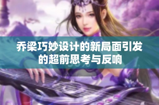 喬梁巧妙設(shè)計的新局面引發(fā)的超前思考與反響